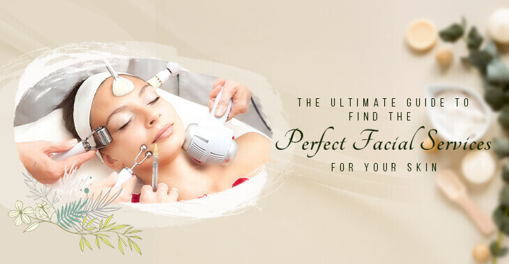 The Ultimate Guide to Find the Perfect Facial Services for Your Skin | Best Facial In Sharjah